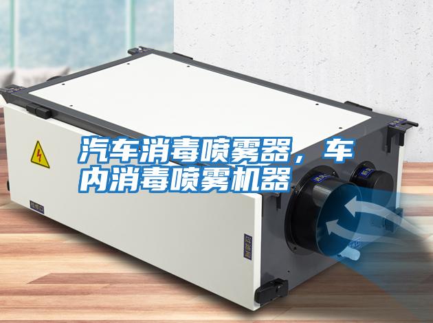 汽車(chē)消毒噴霧器，車(chē)內(nèi)消毒噴霧機(jī)器