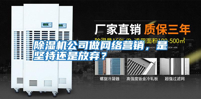 除濕機公司做網絡營銷，是堅持還是放棄？