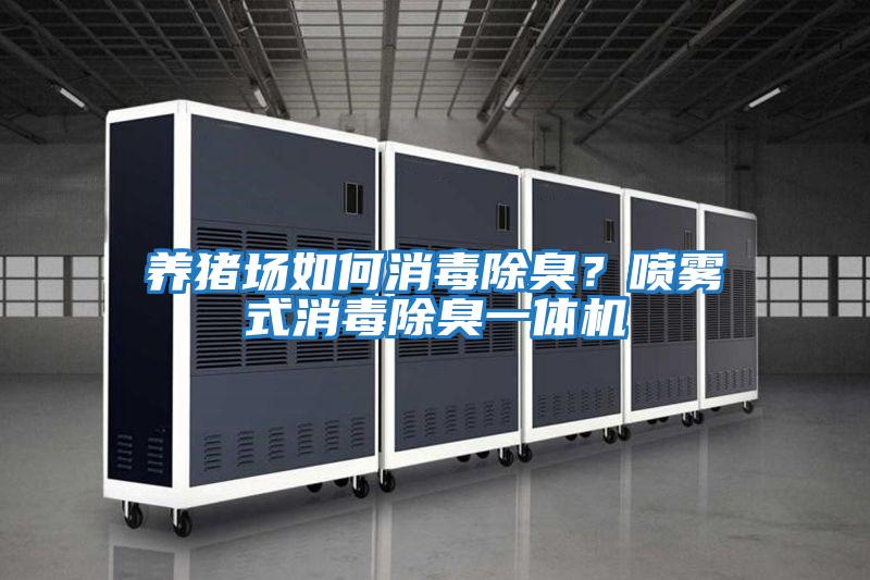 養(yǎng)豬場(chǎng)如何消毒除臭？噴霧式消毒除臭一體機(jī)