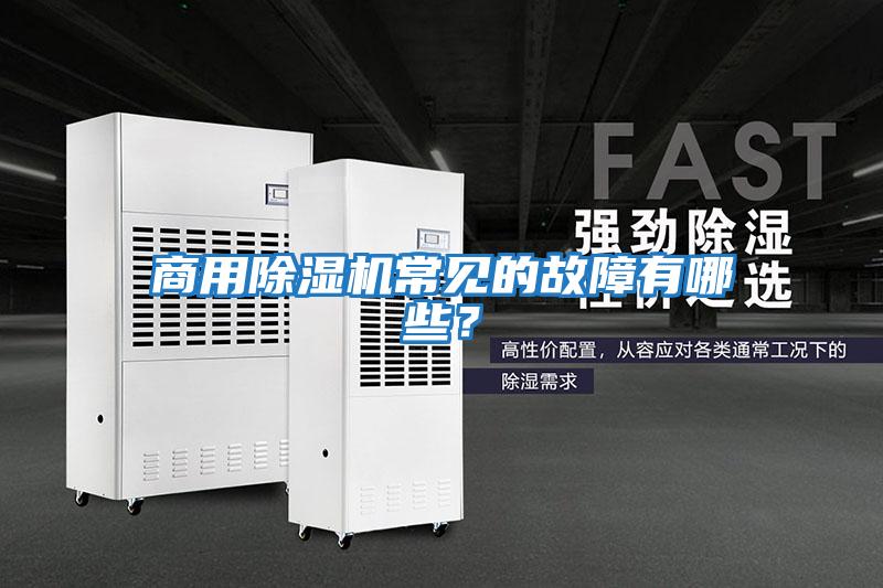 商用除濕機常見的故障有哪些？