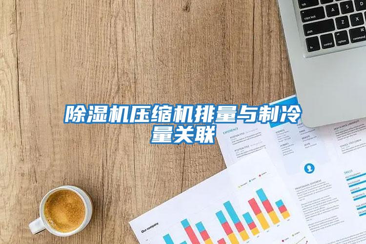 除濕機壓縮機排量與制冷量關聯(lián)