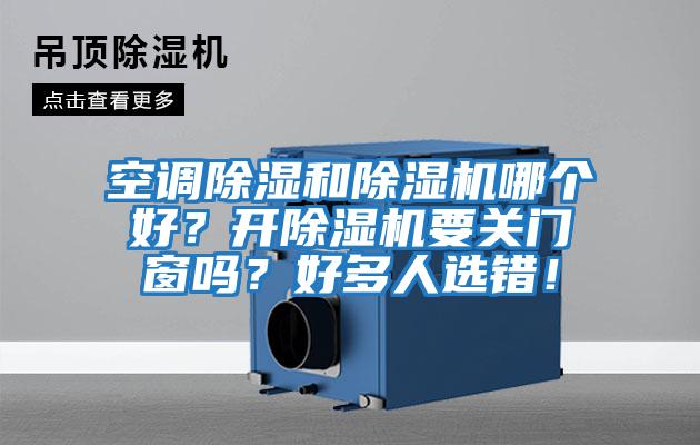 空調除濕和除濕機哪個好？開除濕機要關門窗嗎？好多人選錯！