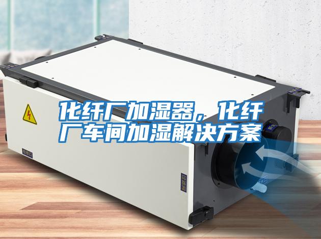 化纖廠加濕器，化纖廠車間加濕解決方案