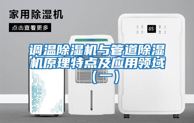 調(diào)溫除濕機(jī)與管道除濕機(jī)原理特點及應(yīng)用領(lǐng)域（一）
