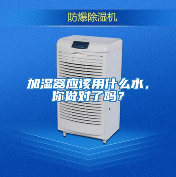 加濕器應該用什么水，你做對了嗎？
