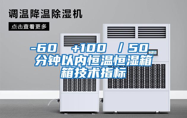 -60℃→+100℃／50 分鐘以?xún)?nèi)恒溫恒濕箱箱技術(shù)指標(biāo)