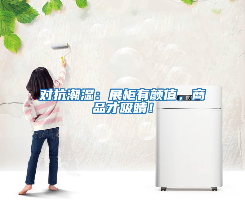 對抗潮濕：展柜有顏值，商品才吸睛！