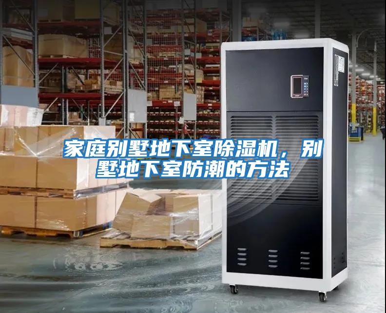 家庭別墅地下室除濕機，別墅地下室防潮的方法