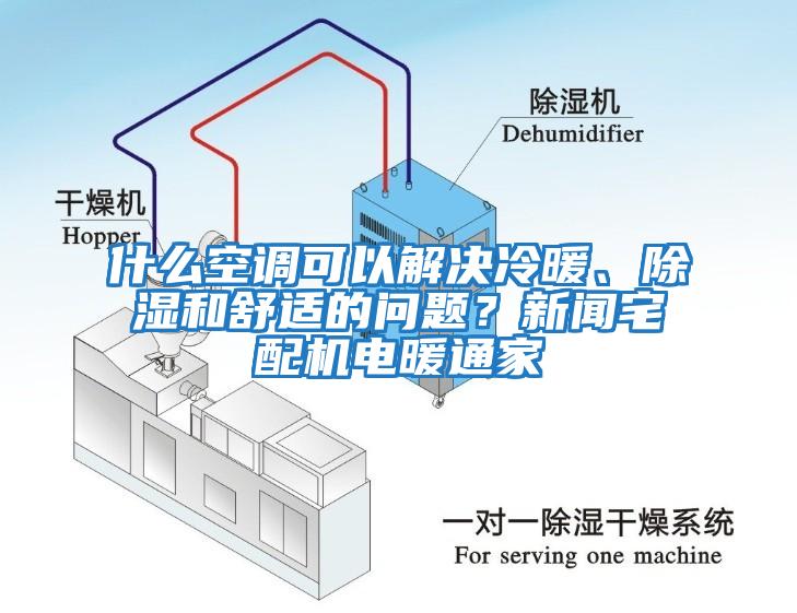 什么空調(diào)可以解決冷暖、除濕和舒適的問題？新聞?wù)錂C(jī)電暖通家