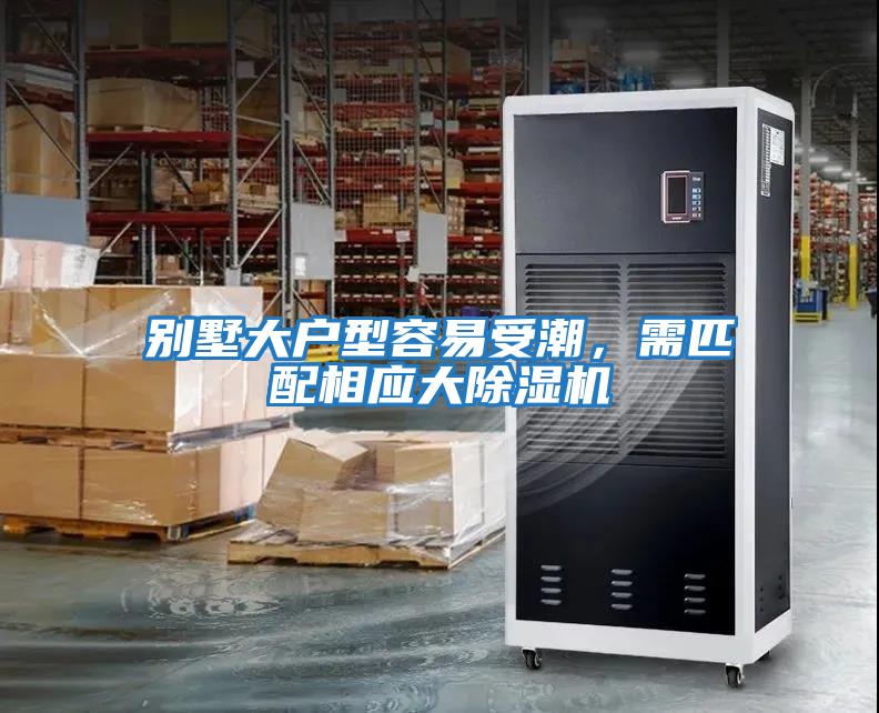 別墅大戶型容易受潮，需匹配相應(yīng)大除濕機