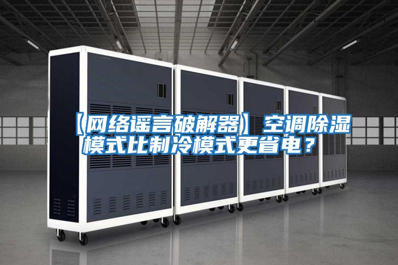 【網絡謠言破解器】空調除濕模式比制冷模式更省電？