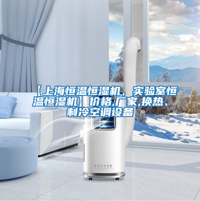 【上海恒溫恒濕機(jī)，實(shí)驗(yàn)室恒溫恒濕機(jī)】價(jià)格,廠家,換熱、制冷空調(diào)設(shè)備