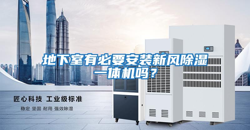 地下室有必要安裝新風除濕一體機嗎？
