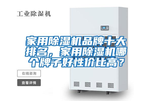 家用除濕機(jī)品牌十大排名，家用除濕機(jī)哪個(gè)牌子好性價(jià)比高？