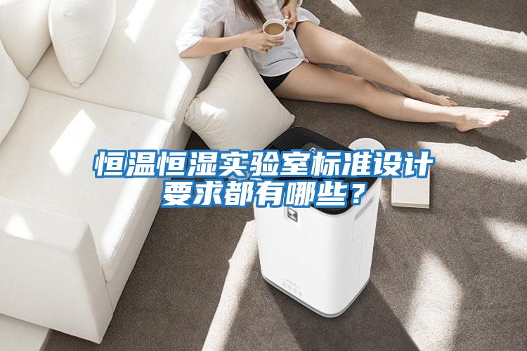恒溫恒濕實驗室標準設(shè)計要求都有哪些？