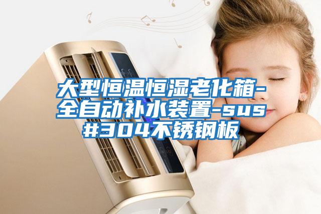 大型恒溫恒濕老化箱-全自動(dòng)補(bǔ)水裝置-sus#304不銹鋼板