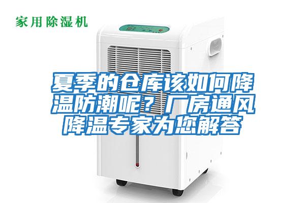 夏季的倉庫該如何降溫防潮呢？廠房通風降溫專家為您解答