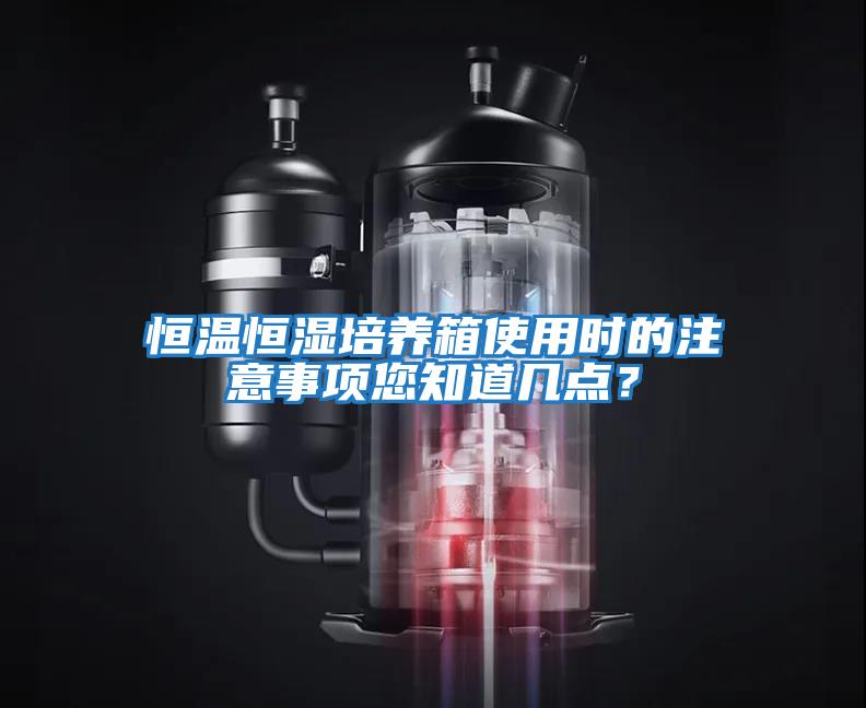 恒溫恒濕培養箱使用時的注意事項您知道幾點？