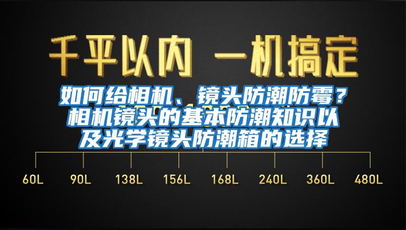 如何給相機(jī)、鏡頭防潮防霉？相機(jī)鏡頭的基本防潮知識以及光學(xué)鏡頭防潮箱的選擇