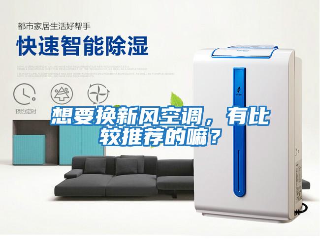 想要換新風(fēng)空調(diào)，有比較推薦的嘛？