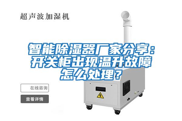 智能除濕器廠家分享：開(kāi)關(guān)柜出現(xiàn)溫升故障怎么處理？