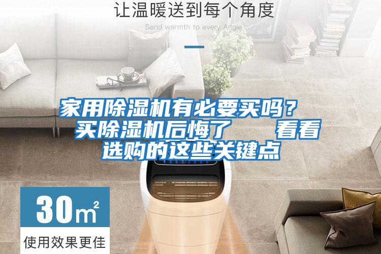 家用除濕機(jī)有必要買(mǎi)嗎？  買(mǎi)除濕機(jī)后悔了   看看選購(gòu)的這些關(guān)鍵點(diǎn)