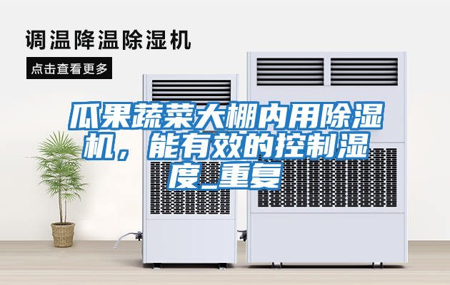 瓜果蔬菜大棚內用除濕機，能有效的控制濕度_重復