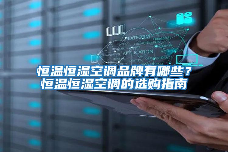 恒溫恒濕空調(diào)品牌有哪些？恒溫恒濕空調(diào)的選購指南