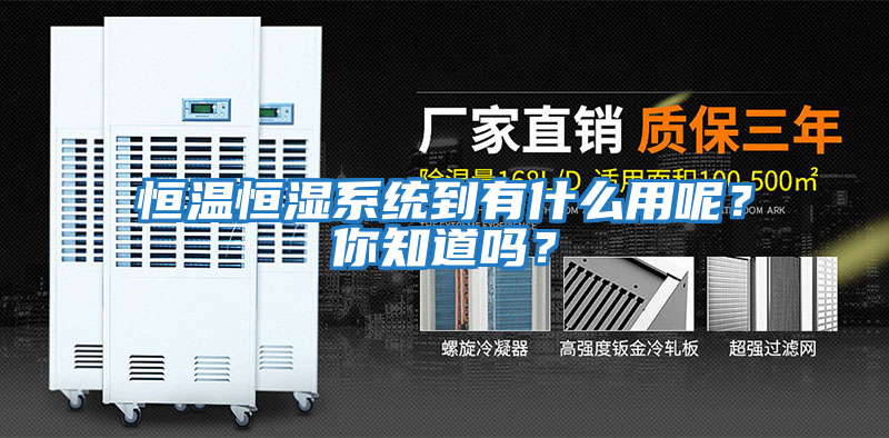 恒溫恒濕系統到有什么用呢？你知道嗎？