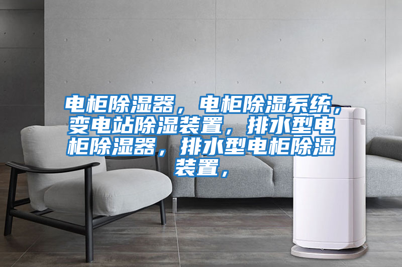 電柜除濕器，電柜除濕系統，變電站除濕裝置，排水型電柜除濕器，排水型電柜除濕裝置，