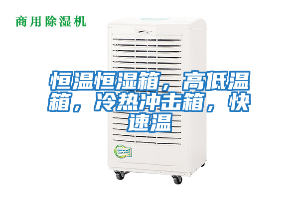 恒溫恒濕箱，高低溫箱，冷熱沖擊箱，快速溫