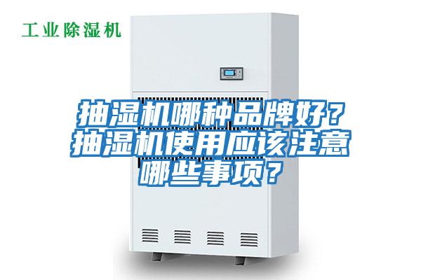 抽濕機(jī)哪種品牌好？抽濕機(jī)使用應(yīng)該注意哪些事項(xiàng)？