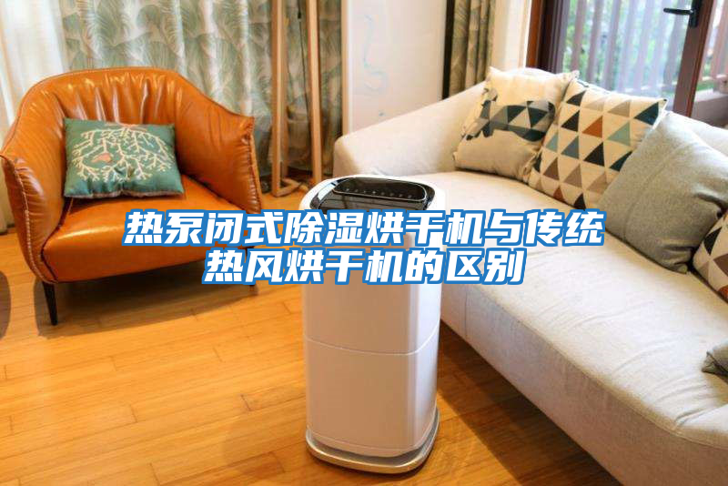 熱泵閉式除濕烘干機與傳統(tǒng)熱風烘干機的區(qū)別