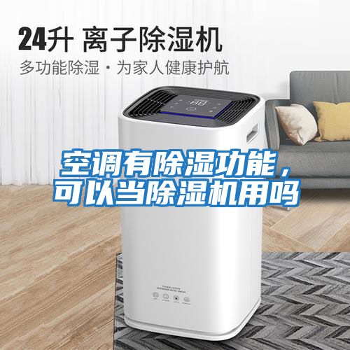 空調(diào)有除濕功能，可以當(dāng)除濕機用嗎