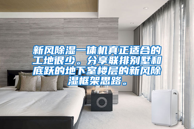 新風除濕一體機真正適合的工地很少。分享聯排別墅和底躍的地下室樓層的新風除濕框架思路。