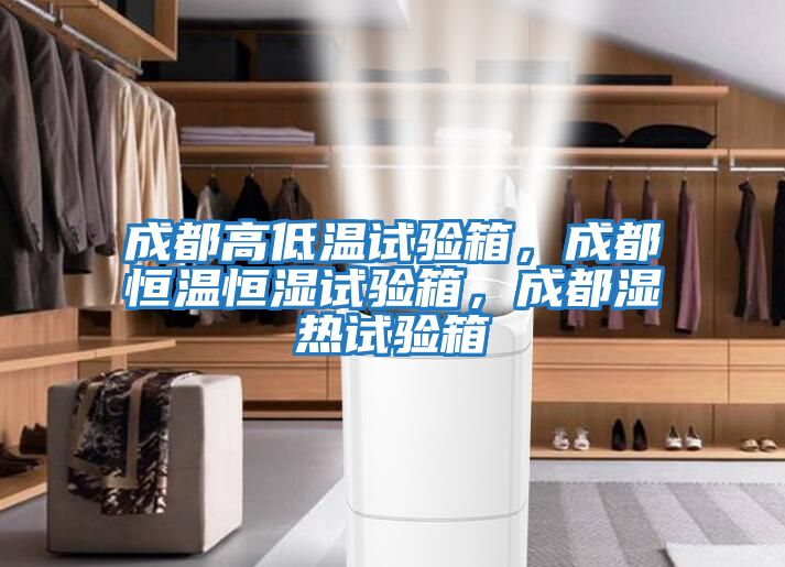 成都高低溫試驗箱，成都恒溫恒濕試驗箱，成都濕熱試驗箱