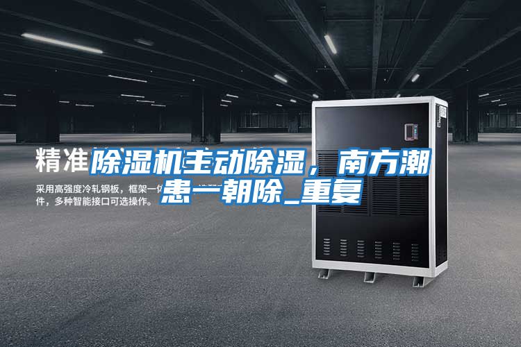 除濕機主動除濕，南方潮患一朝除_重復