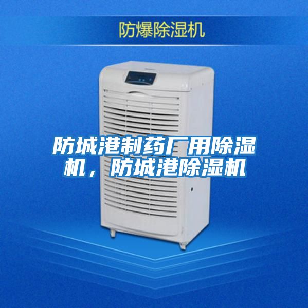 防城港制藥廠用除濕機，防城港除濕機