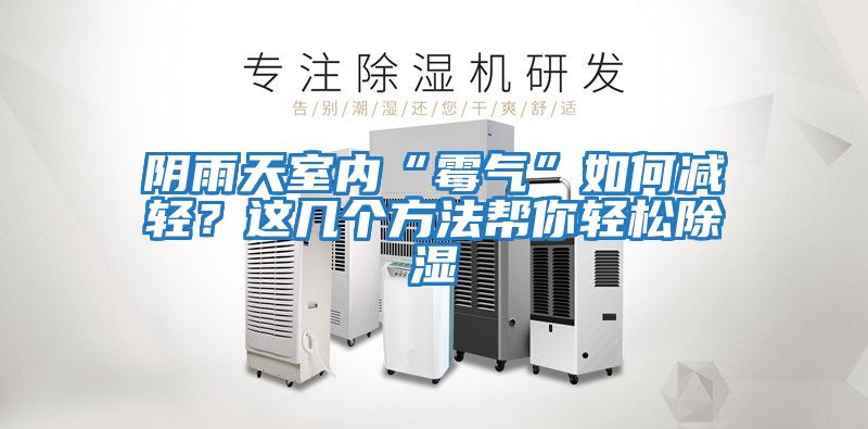 陰雨天室內(nèi)“霉氣”如何減輕？這幾個(gè)方法幫你輕松除濕