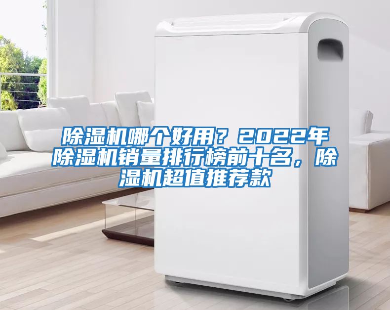 除濕機(jī)哪個(gè)好用？2022年除濕機(jī)銷(xiāo)量排行榜前十名，除濕機(jī)超值推薦款