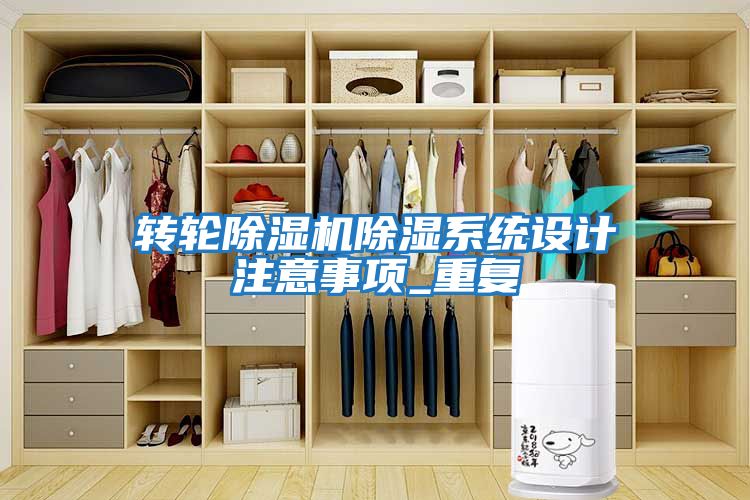 轉(zhuǎn)輪除濕機除濕系統(tǒng)設(shè)計注意事項_重復(fù)