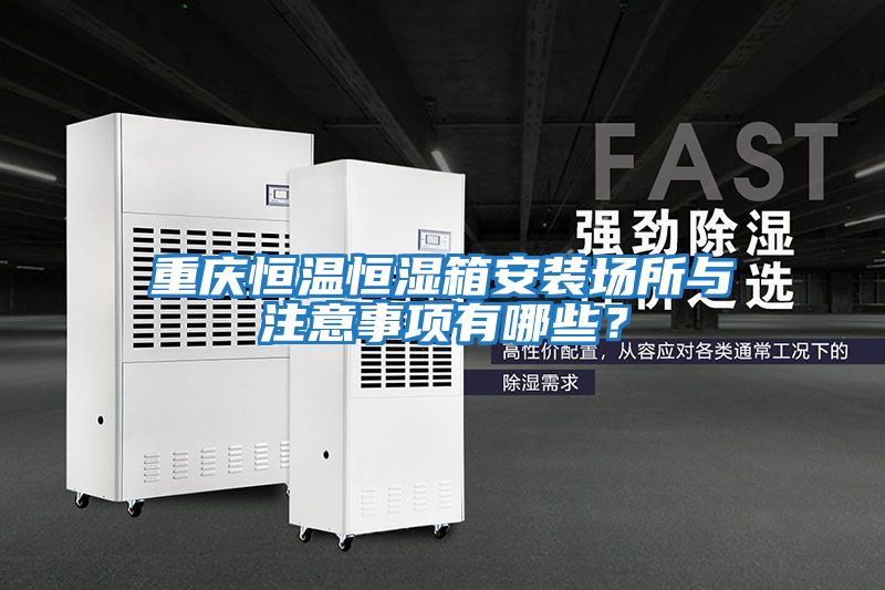重慶恒溫恒濕箱安裝場所與注意事項有哪些？